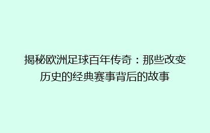 揭秘欧洲足球百年传奇:那些改变历史的经典赛事背后的故事