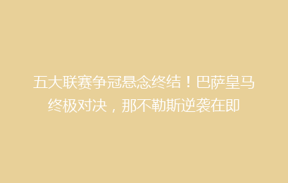 五大联赛争冠悬念终结！巴萨皇马终极对决，那不勒斯逆袭在即