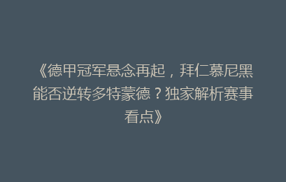 《德甲冠军悬念再起，拜仁慕尼黑能否逆转多特蒙德？独家解析赛事看点》
