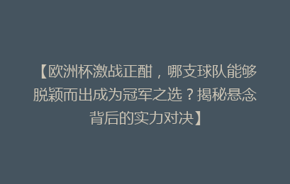 【欧洲杯激战正酣,哪支球队能够脱颖而出成为冠军之选?揭秘悬念背后的实力对决】