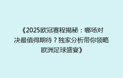 《2025欧冠赛程揭秘:哪场对决最值得期待?独家分析带你领略欧洲足球盛宴》