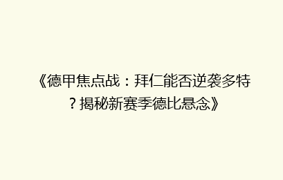 《德甲焦点战：拜仁能否逆袭多特？揭秘新赛季德比悬念》