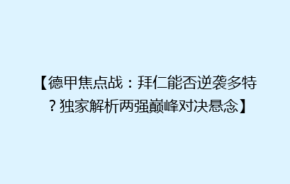 【德甲焦点战：拜仁能否逆袭多特？独家解析两强巅峰对决悬念】