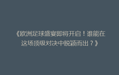 《欧洲足球盛宴即将开启！谁能在这场顶级对决中脱颖而出？》