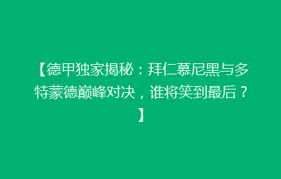 【德甲独家揭秘：拜仁慕尼黑与多特蒙德巅峰对决，谁将笑到最后？】