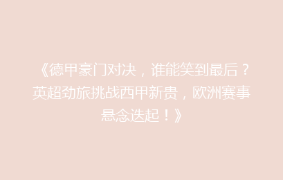 《德甲豪门对决,谁能笑到最后?英超劲旅挑战西甲新贵,欧洲赛事悬念迭起!》
