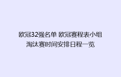 欧冠32强名单 欧冠赛程表小组淘汰赛时间安排日程一览