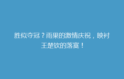 胜似夺冠？雨果的激情庆祝，映衬王楚钦的落寞！