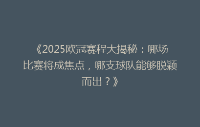 《2025欧冠赛程大揭秘：哪场比赛将成焦点，哪支球队能够脱颖而出？》