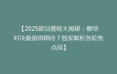 【2025欧冠赛程大揭秘：哪场对决最值得期待？独家解析各轮焦点战】