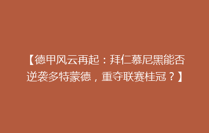 【德甲风云再起：拜仁慕尼黑能否逆袭多特蒙德，重夺联赛桂冠？】