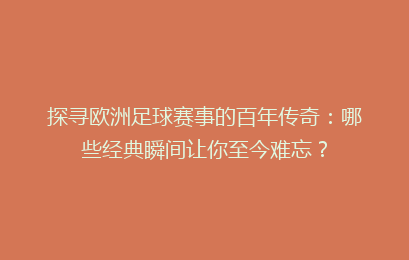探寻欧洲足球赛事的百年传奇：哪些经典瞬间让你至今难忘？
