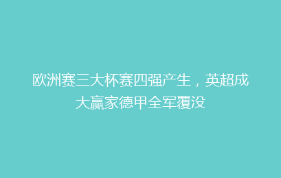 欧洲赛三大杯赛四强产生,英超成大赢家德甲全军覆没