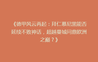 《德甲风云再起：拜仁慕尼黑能否延续不败神话，超越曼城问鼎欧洲之巅？》