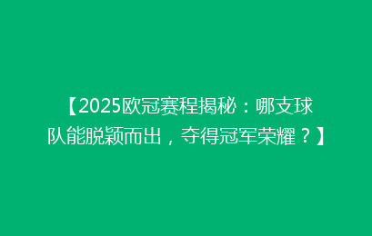 【2025欧冠赛程揭秘：哪支球队能脱颖而出，夺得冠军荣耀？】