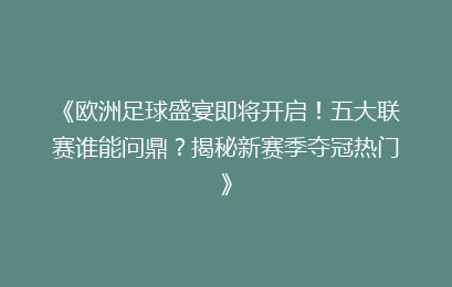 《欧洲足球盛宴即将开启!五大联赛谁能问鼎?揭秘新赛季夺冠热门》