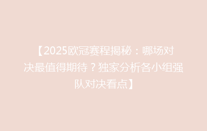 【2025欧冠赛程揭秘：哪场对决最值得期待？独家分析各小组强队对决看点】