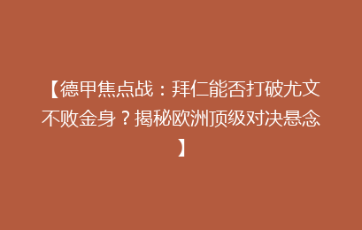 【德甲焦点战：拜仁能否打破尤文不败金身？揭秘欧洲顶级对决悬念】