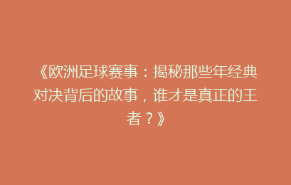 《欧洲足球赛事：揭秘那些年经典对决背后的故事，谁才是真正的王者？》