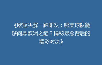 《欧冠决赛一触即发：哪支球队能够问鼎欧洲之巅？揭秘悬念背后的精彩对决》