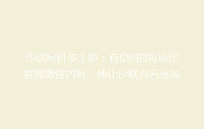 沙联阿科多主帅：有C罗的每场比赛都激情四射，他让沙联声名远扬
