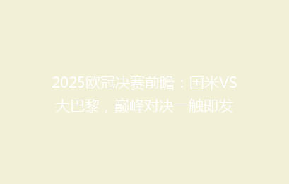 2025欧冠决赛前瞻：国米VS大巴黎，巅峰对决一触即发