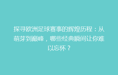 探寻欧洲足球赛事的辉煌历程：从萌芽到巅峰，哪些经典瞬间让你难以忘怀？