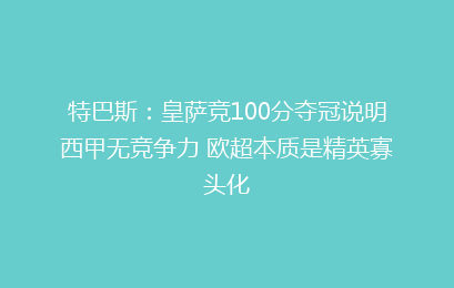 特巴斯：皇萨竞100分夺冠说明西甲无竞争力 欧超本质是精英寡头化