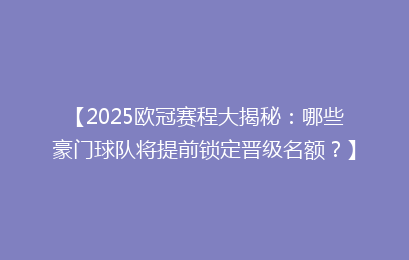 【2025欧冠赛程大揭秘：哪些豪门球队将提前锁定晋级名额？】
