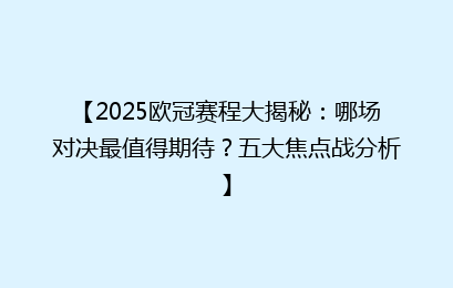 【2025欧冠赛程大揭秘：哪场对决最值得期待？五大焦点战分析】