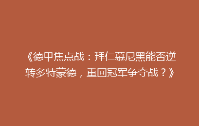 《德甲焦点战:拜仁慕尼黑能否逆转多特蒙德,重回冠军争夺战?》