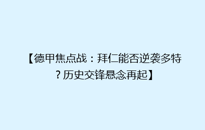 【德甲焦点战：拜仁能否逆袭多特？历史交锋悬念再起】