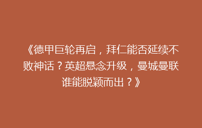 《德甲巨轮再启，拜仁能否延续不败神话？英超悬念升级，曼城曼联谁能脱颖而出？》