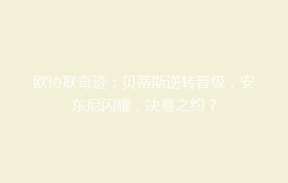 欧协联奇迹：贝蒂斯逆转晋级，安东尼闪耀，决赛之约？
