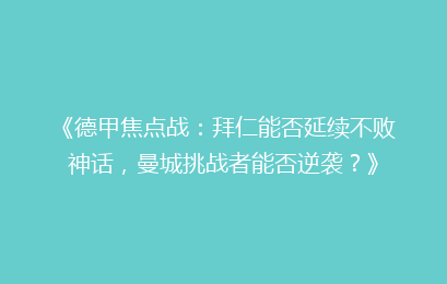 《德甲焦点战：拜仁能否延续不败神话，曼城挑战者能否逆袭？》