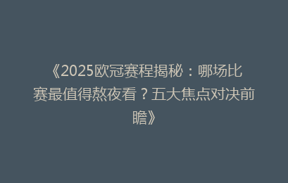 《2025欧冠赛程揭秘：哪场比赛最值得熬夜看？五大焦点对决前瞻》