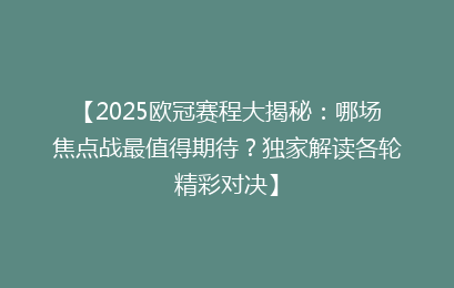 【2025欧冠赛程大揭秘：哪场焦点战最值得期待？独家解读各轮精彩对决】