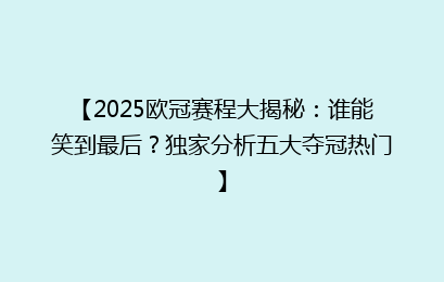 【2025欧冠赛程大揭秘：谁能笑到最后？独家分析五大夺冠热门】