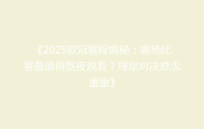 《2025欧冠赛程揭秘：哪场比赛最值得熬夜观看？球星对决悬念重重》