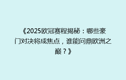 《2025欧冠赛程揭秘：哪些豪门对决将成焦点，谁能问鼎欧洲之巅？》