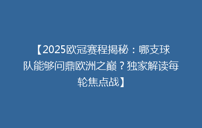 【2025欧冠赛程揭秘：哪支球队能够问鼎欧洲之巅？独家解读每轮焦点战】