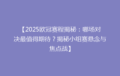 【2025欧冠赛程揭秘：哪场对决最值得期待？揭秘小组赛悬念与焦点战】