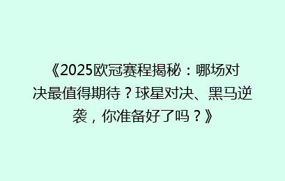 《2025欧冠赛程揭秘：哪场对决最值得期待？球星对决、黑马逆袭，你准备好了吗？》