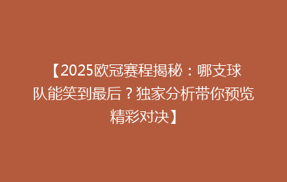 【2025欧冠赛程揭秘：哪支球队能笑到最后？独家分析带你预览精彩对决】