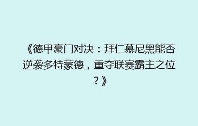 《德甲豪门对决：拜仁慕尼黑能否逆袭多特蒙德，重夺联赛霸主之位？》