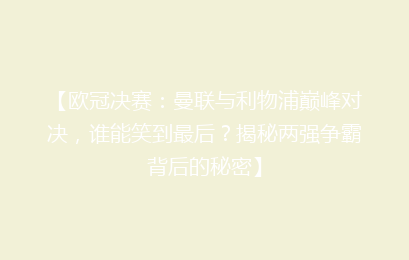 【欧冠决赛：曼联与利物浦巅峰对决，谁能笑到最后？揭秘两强争霸背后的秘密】