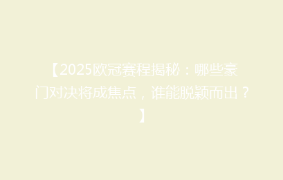 【2025欧冠赛程揭秘：哪些豪门对决将成焦点，谁能脱颖而出？】