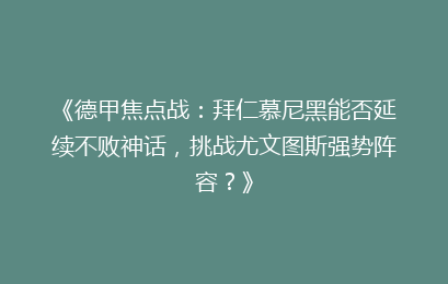 《德甲焦点战：拜仁慕尼黑能否延续不败神话，挑战尤文图斯强势阵容？》