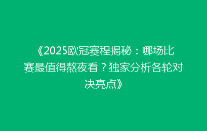 《2025欧冠赛程揭秘：哪场比赛最值得熬夜看？独家分析各轮对决亮点》