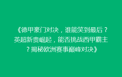 《德甲豪门对决，谁能笑到最后？英超新贵崛起，能否挑战西甲霸主？揭秘欧洲赛事巅峰对决》